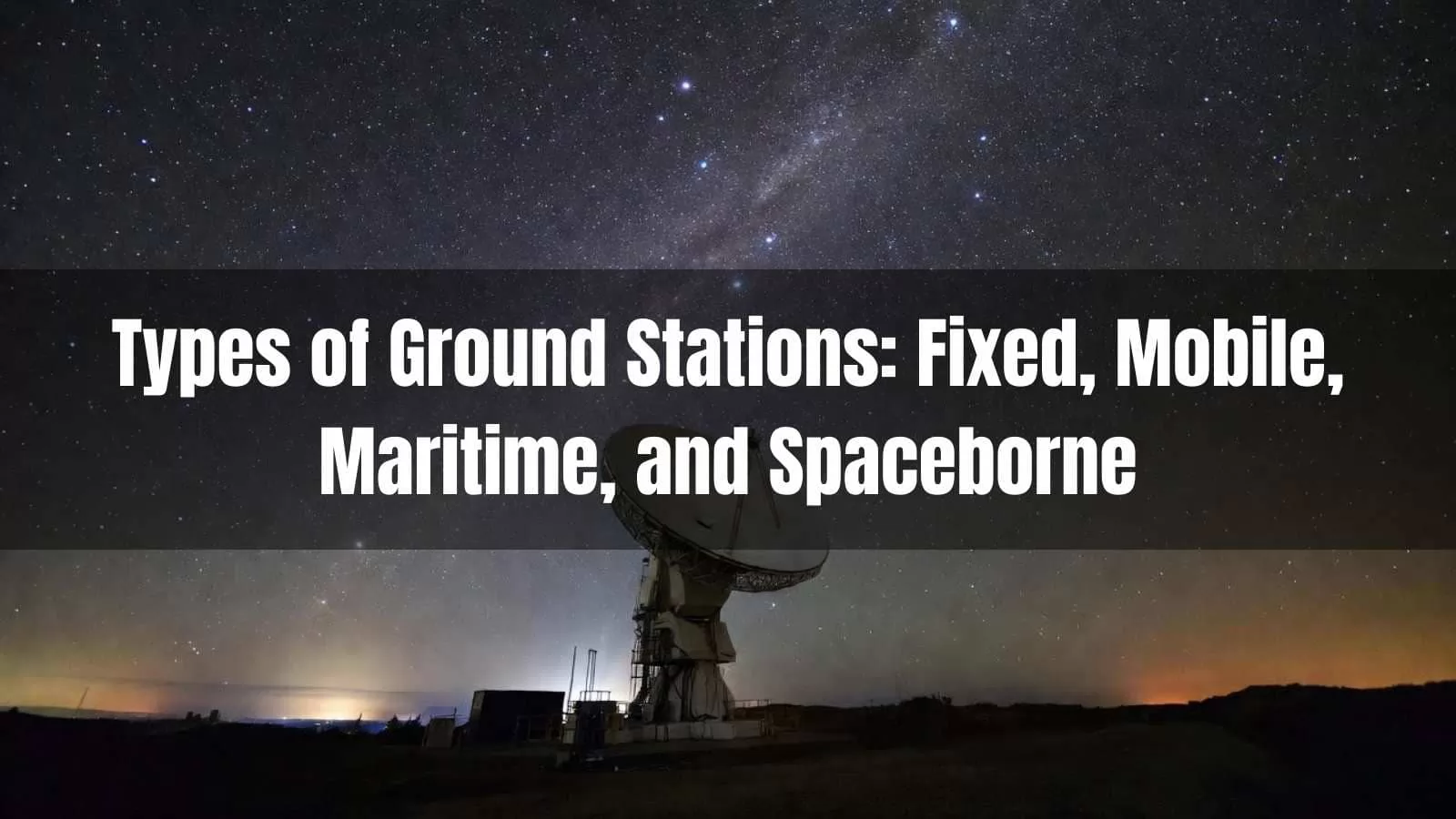 Types of Ground Stations: Fixed, Mobile, Maritime, and Spaceborne