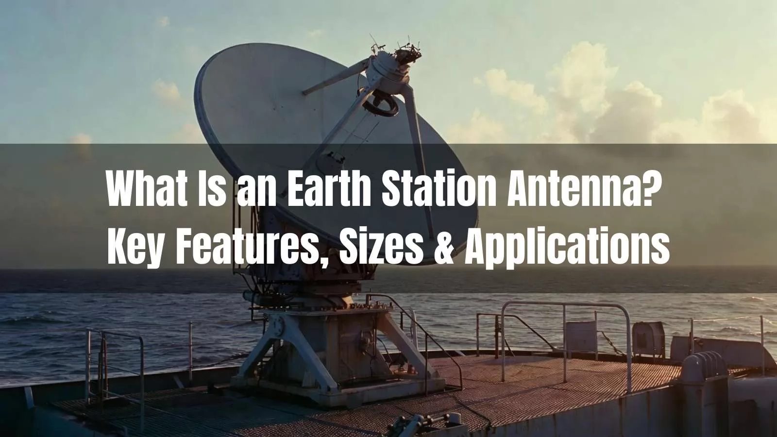 What Is an Earth Station Antenna? Key Features, Sizes & Applications