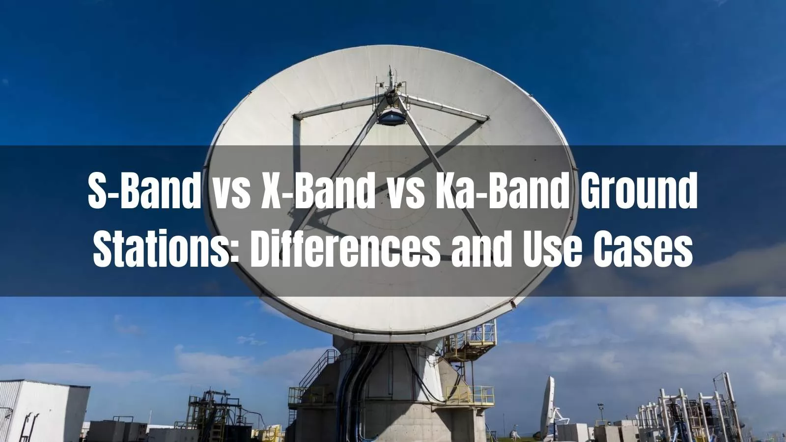 S-Band vs X-Band vs Ka-Band Ground Stations: Differences and Use Cases